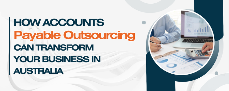 How Accounts Payable Outsourcing Can Transform Your Business in Australia